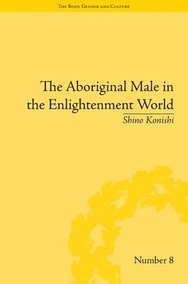 The Aboriginal Male in the Enlightenment World - Konishi, Shino