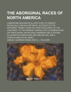 The Aboriginal Races of North America; Comprising Biographical Sketches of Eminent Individuals, and an Historical Account of the Different Tribes, from the First Discovery of the Continent to the Present Period ... and a Copious Analytical Index
