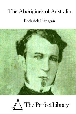 The Aborigines of Australia - The Perfect Library (Editor), and Flanagan, Roderick