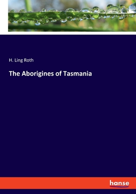 The Aborigines of Tasmania - Ling Roth, H