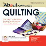 The About.com Guide to Quilting: From Pattern to Patchwork--Creative Projects You Can Finish in Under a Week - Wickell, Janet