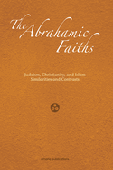 The Abrahamic Faiths: Judaism, Christianity, and Islam: Similarities & Contrasts