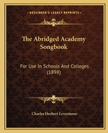 The Abridged Academy Songbook: For Use In Schools And Colleges (1898)