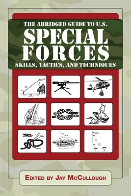 The Abridged Guide to U.S. Special Forces Skills, Tactics, and Techniques - McCullough, Jay (Editor)