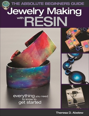 The Absolute Beginners Guide: Jewelry Making with Resin - Abelew, Theresa D
