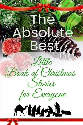 The Absolute Best Little Book of Christmas Stories for Everyone: Winter Wonderland, Stockings by the Fireplace, Candy Canes, Mistletoe-And Christ, the Reason for the Season - Burkard, Linore Rose (Introduction by), and Authors, Multiple