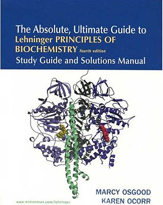 The Absolute, Ultimate Guide to Lehninger Principles of Biochemistry 4e - Osgood, Marcy, and Ocorr, Karen, and Cox, Michael M