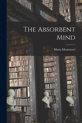 The Absorbent Mind - Montessori, Maria