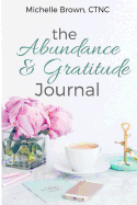 The Abundance & Gratitude Journal: A Journal for Expressing Gratitude for All Life Has to Offer