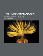 The Acadian Proscript: A Historical Drama in Five Acts