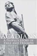 The Acadians: A People's Story of Exile and Triumph - Jobb, Dean W