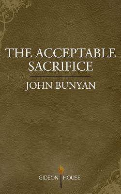 The Acceptable Sacrifice: The Excellency of a Broken Heart - Bunyan, John