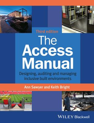 The Access Manual: Designing, Auditing and Managing Inclusive Built Environments - Sawyer, A