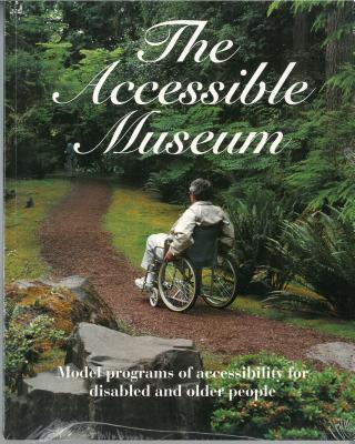 The Accessible Museum: Model Programs of Accesibility for Disabled and Older People - American Association of Museums