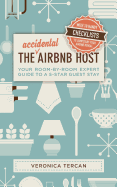 The Accidental Airbnb Host: Your Room-By-Room Expert Guide to a 5-Star Guest Stay