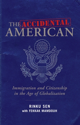 The Accidental American: Immigration and Citizenship in the Age of Globalization - Sen, Rinku, and Mamdouh, Fekkak