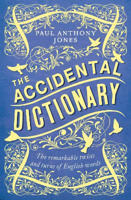 The Accidental Dictionary: The Remarkable Twists and Turns of English Words - Jones, Paul Anthony