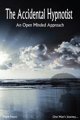 The Accidental Hypnotist: An Open Minded Approach - Peters, Mark