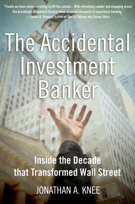 The Accidental Investment Banker: Inside the Decade That Transformed Wall Street - Knee, Jonathan A