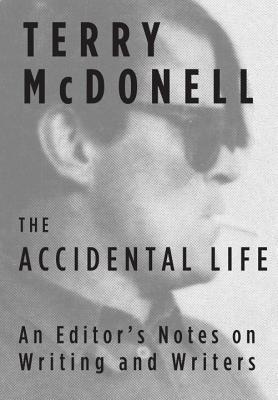 The Accidental Life: An Editor's Notes on Writing and Writers - McDonell, Terry
