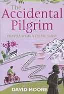 The Accidental Pilgrim: Travels with a Celtic Saint
