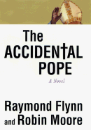 The Accidental Pope - Flynn, Raymond, and Moore, Robin