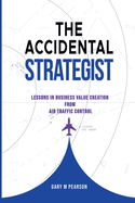 The Accidental Strategist: Lessons in Business Value Creation from Air Traffic Control