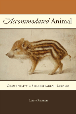 The Accommodated Animal: Cosmopolity in Shakespearean Locales - Shannon, Laurie