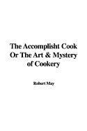 The Accomplisht Cook or the Art & Mystery of Cookery