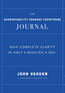 The Accountability Changes Everything Journal: Gain Complete Clarity In Only 5 Minutes A Day