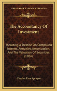 The Accountancy of Investment Including a Treatise on Compound Interest, Annuities, Amortisation, and the Valuation of Securities