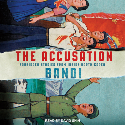 The Accusation: Forbidden Stories from Inside North Korea - Bandi, and Shih, David (Narrator)