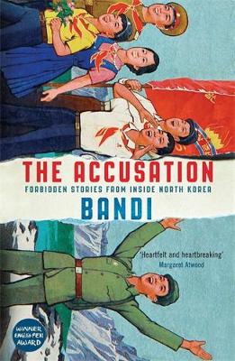 The Accusation: Forbidden Stories From Inside North Korea - Bandi, and Smith, Deborah (Translated by)