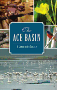 The: Ace Basin: A Lowcountry Legacy