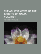 The Achievements of the Knights of Malta; Volume 1