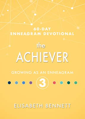 The Achiever: Growing as an Enneagram 3 - Bennett, Elisabeth, and Moser, Drew (Foreword by)