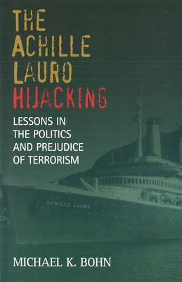 The Achille Lauro Hijacking: Lessons in the Politics and Prejudice of Terrorism - Bohn, Michael K