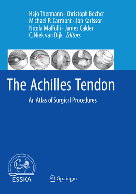 The Achilles Tendon: An Atlas of Surgical Procedures - Thermann, Hajo (Editor), and Becher, Christoph (Editor), and Carmont, Michael R (Editor)