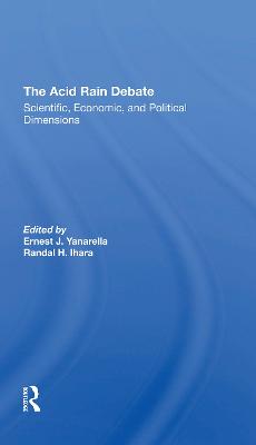 The Acid Rain Debate: Scientific, Economic, And Political Dimensions - Yanarella, Ernest J, and Ihara, Randal H.