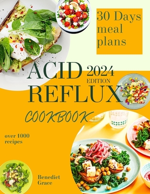 The Acid Reflux Cookbook: Easy Healthy and Delicious Recipes to tackle GERD including a 30-Day Meal Plan - Grace, Benedict