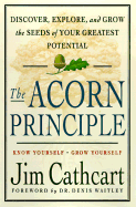 The Acorn Principle: Know Yourself--Grow Yourself, Discover, Explore, and Grow the Seeds of Your Greatest Potential - Cathcart, Jim (Introduction by), and Waitley, Denis, Dr. (Foreword by)