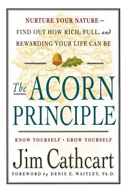 The Acorn Principle: Know Yourself, Grow Yourself - Cathcart, Jim, and Waitley, Denis E (Foreword by)