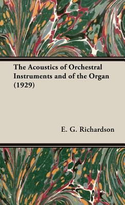 The Acoustics of Orchestral Instruments and of the Organ (1929) - Richardson, E G