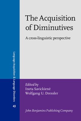 The Acquisition of Diminutives: A Cross-Linguistic Perspective - Savickiene, Ineta (Editor), and Dressler, Wolfgang U (Editor)