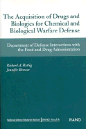 The Acquisition of Drugs and Biologics for Chemical Adn Biological Warfare Defense: Department of Defense Interactions with Food and Drug Administration - Rettig, Richard A