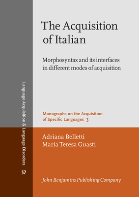 The Acquisition of Italian: Morphosyntax and its interfaces in different modes of acquisition - Belletti, Adriana, and Guasti, Maria Teresa