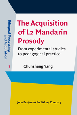 The Acquisition of L2 Mandarin Prosody: From Experimental Studies to Pedagogical Practice - Yang, Chunsheng