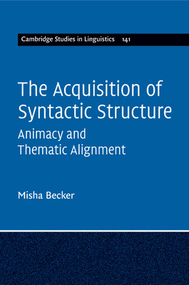 The Acquisition of Syntactic Structure: Animacy and Thematic Alignment - Becker, Misha