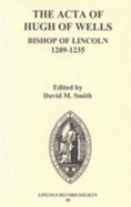 The ACTA of Hugh of Wells, Bishop of Lincoln 1209-1235 - Smith, David M (Editor)