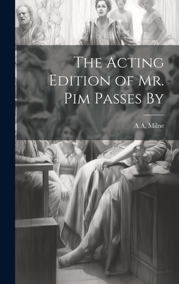 The Acting Edition of Mr. Pim Passes By - Milne, A a 1882-1956